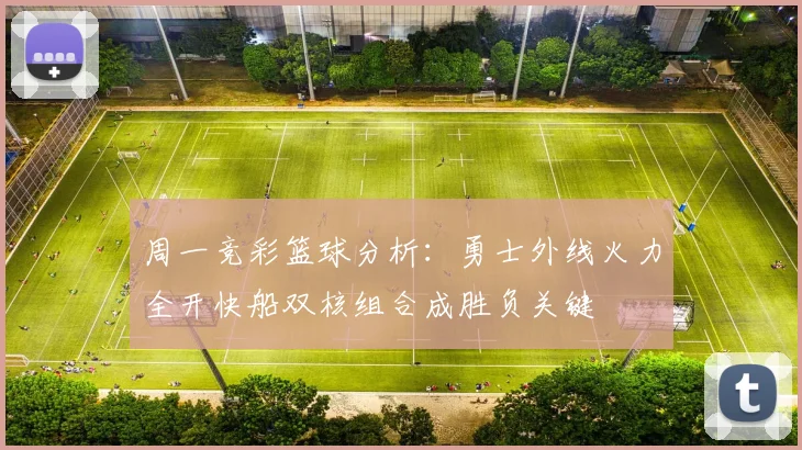 周一竞彩篮球分析：勇士外线火力全开快船双核组合成胜负关键