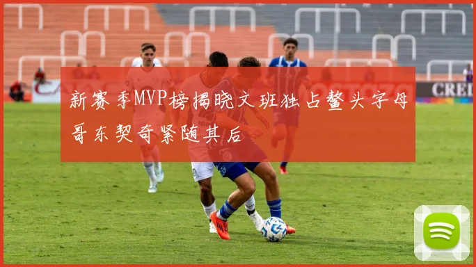 新赛季MVP榜揭晓文班独占鳌头字母哥东契奇紧随其后