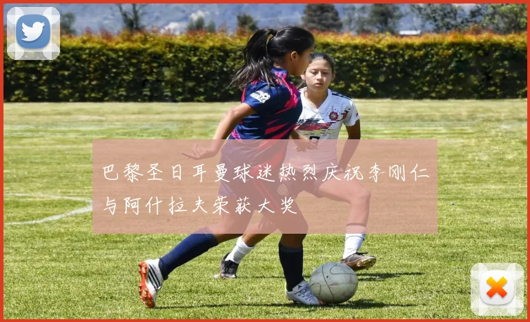 巴黎圣日耳曼球迷热烈庆祝李刚仁与阿什拉夫荣获大奖